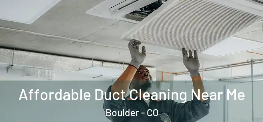 Affordable Duct Cleaning Near Me Boulder - CO