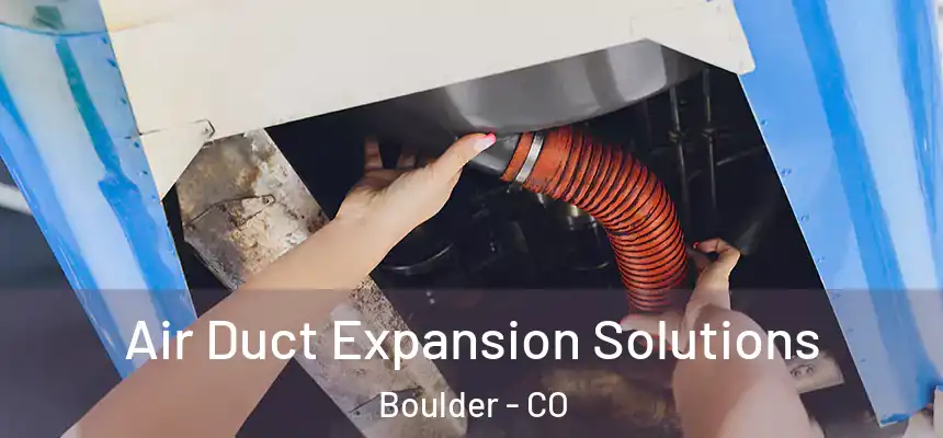 Air Duct Expansion Solutions Boulder - CO