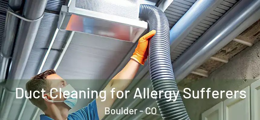  Duct Cleaning for Allergy Sufferers Boulder - CO