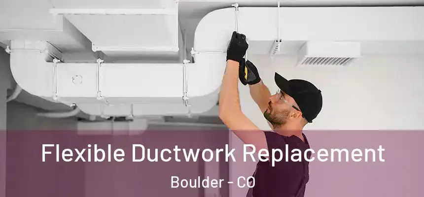  Flexible Ductwork Replacement Boulder - CO