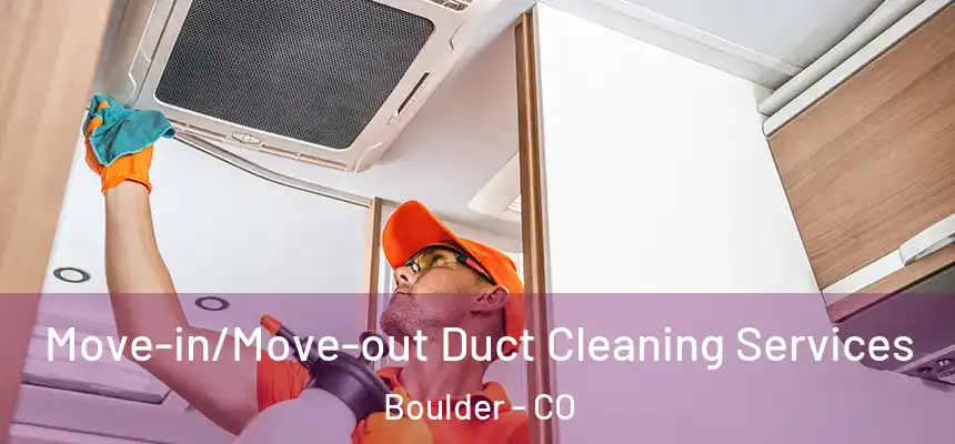 Move-in/Move-out Duct Cleaning Services Boulder - CO