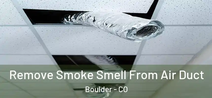 Remove Smoke Smell From Air Duct Boulder - CO