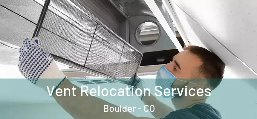 Vent Relocation Services Boulder - CO