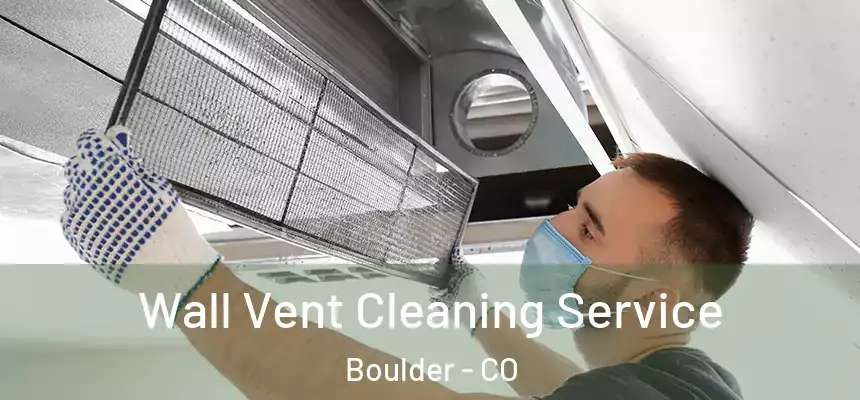 Wall Vent Cleaning Service Boulder - CO