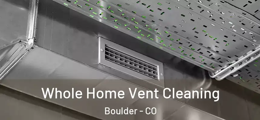 Whole Home Vent Cleaning Boulder - CO