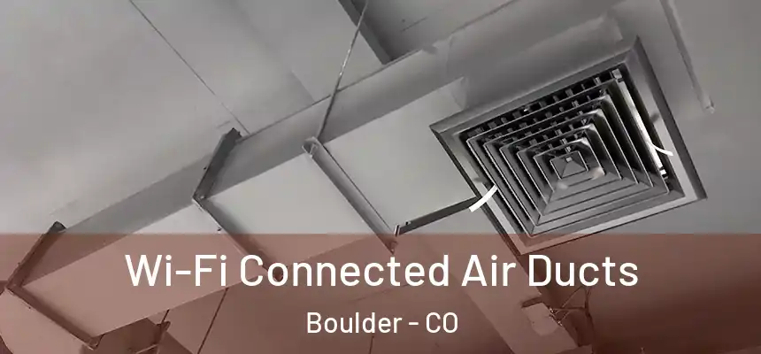 Wi-Fi Connected Air Ducts Boulder - CO